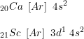 \small \small \begin{array}{lllll} _{20}Ca\textup{ }\left [ Ar \right ]\textup{ }4s^2\\\\ _{21}Sc\textup{ }\left [ Ar \right ]\textup{ }3d^1\textup{ }4s^2 \end{array}