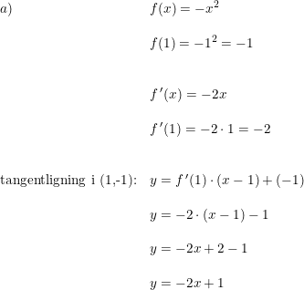 \small \small \begin{array}{lllll} a)&f(x)=-x^2\\\\&f(1)=-1^2=-1\\\\\\&f{\, }'(x)=-2x\\\\&f{\, }'(1)=-2\cdot 1=-2\\\\\\\textup{tangentligning i (1,-1):}&y=f{\, }'(1)\cdot (x-1)+(-1)\\\\&y=-2\cdot (x-1)-1\\\\&y=-2x+2-1\\\\&y=-2x+1 \end{array}