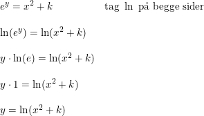\small \small \begin{array}{lllll} e^{y}=x^2+k&\textup{tag }\ln\textup{ p\aa \ begge sider}\\\\ \ln(e^y)=\ln(x^2+k)\\\\ y\cdot \ln(e)=\ln(x^2+k)\\\\ y\cdot 1=\ln(x^2+k)\\\\ y=\ln(x^2+k) \end{array}