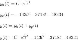 \small \small \begin{array}{lllll} y_h(t)=C\cdot e^{\frac{1}{13}t}\\\\ y_p(t)=-143t^2-3718t-48334\\\\ y(t)=y_h(t)+y_p(t)\\\\ y(t)=C\cdot e^{\frac{1}{13}t}-143t^2-3718t-48334 \end{array}