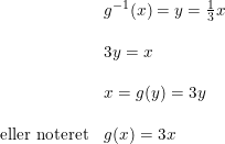 \small \small \begin{array}{lllll}& g^{-1}(x)=y=\tfrac{1}{3}x\\\\ &3y=x\\\\ &x=g(y)=3y\\\\ \textup{eller noteret}&g(x)=3x \end{array}