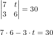 \small \small \begin{array}{lllll}&\begin{vmatrix} 7 &t \\ 3& 6 \end{vmatrix}=30\\\\&7\cdot 6-3\cdot t=30 \end{array}