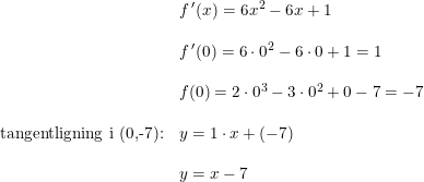 \small \small \begin{array}{lllll}&f{\, }'(x)=6x^2-6x+1\\\\& f{\, }'(0)=6\cdot 0^2-6\cdot 0+1=1 \\\\ &f(0)=2\cdot 0^3-3\cdot 0^2+0-7=-7\\\\\textup{tangentligning i (0,-7):}&y=1\cdot x+(-7)\\\\&y=x-7 \end{array}