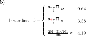 \small \small \begin{array}{lllll}\mathbf{b)}\\ &\textup{b-v\ae rdier:}&b=\left\{\begin{array}{lll} \frac{9-\sqrt{41}}{4 }\approx&0.64\\\\ \frac{9{\color{Red} +}\sqrt{41}}{4 }\approx&3.38\\\\\frac{201+31\sqrt{401}}{196}\approx& 4.19 \end{array}\right. \end{array}