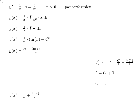 \small \small \begin{array}{lllll}1.\\& \begin{array}{lllll} y{\, }'+ \frac{1}{x}\cdot y=\frac{1}{x^2}\qquad x>0\qquad \textup{panserformlen}\\\\ y(x)=\frac{1}{x}\cdot \int \frac{1}{x^2}\cdot x\;\mathrm{d}x\\\\ y(x)=\frac{1}{x}\cdot \int \frac{1}{x}\;\mathrm{d}x\\\\ y(x)=\frac{1}{x}\cdot \left ( \ln(x)+C \right )\\\\ y(x)=\frac{C}{x}+\frac{\ln(x)}{x}\\\\& y(1)=2=\frac{C}{1}+\frac{\ln(1)}{1}\\\\& 2=C+0\\\\& C=2\\\\ y(x)=\frac{2}{x}+\frac{\ln(x)}{x} \end{array} \end{array}