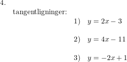 \small \small \begin{array}{lllll}4.\\& \textup{tangentligninger:}\\&& 1)&y=2x-3\\\\&& 2)&y=4x-11\\\\&& 3)&y=-2x+1 \end{array}