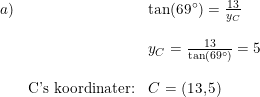 \small \small \begin{array}{lllll}a)&&\tan(69\degree) = \frac{13}{y_C}\\\\&& y_C =\frac{13}{\tan(69\degree)} = 5\\\\& \textup{C's koordinater:}&C=(13,5) \end{array}