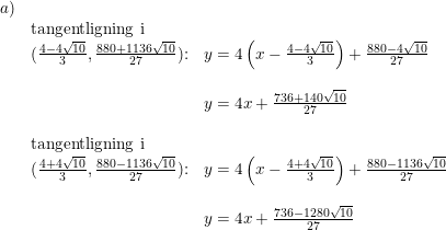 \small \small \begin{array}{lllll}a)\\&\textup{tangentligning i }\\&(\frac{4-4\sqrt{10}}{3},\frac{880+1136\sqrt{10}}{27})\textup{:}&y=4\left ( x-\frac{4-4\sqrt{10}}{3} \right )+\frac{880-4\sqrt{10}}{27}\\\\&&y=4x+\frac{736+140\sqrt{10}}{27}\\\\&\textup{tangentligning i }\\&(\frac{4+4\sqrt{10}}{3},\frac{880-1136\sqrt{10}}{27})\textup{:}&y=4\left ( x-\frac{4+4\sqrt{10}}{3} \right )+\frac{880-1136\sqrt{10}}{27} \\\\&&y=4x+\frac{736-1280\sqrt{10}}{27} \end{array}