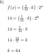 \small \small \begin{array}{lllll}b)\\& f(x)=\left (\frac{7}{32}\cdot k \right ) \cdot 2^x\\\\& 14=\left (\frac{7}{32}\cdot k \right ) \cdot 2^0\\\\& 14=\frac{7}{32}\cdot k\\\\& 14\cdot \frac{32}{7}=k\\\\& k=64 \end{array}