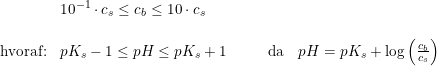\small \small \begin{array}{llllll} &10^{-1}\cdot c_s\leq c_b\leq 10\cdot c_s\\\\ \textup{hvoraf:}&pK_s-1\leq pH\leq pK_s+1&&&\textup{da}&pH=pK_s+\log\left ( \frac{c_b}{c_s} \right ) \end{array}