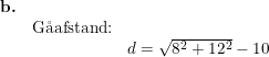 \small \small \begin{array}{llllll} \textbf{b.}\\& \textup{G\aa afstand:}\\&& d=\sqrt{8^2+12^2}-10 \end{array}