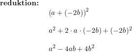 \small \small \begin{array}{llllll} \textbf{reduktion:}\\&\begin{array}{llllll} \left ( a+(-2b) \right )^2\\\\ a^2+2\cdot a\cdot (-2b)+(-2b)^2\\\\ a^2-4ab+4b^2 \end{array} \end{array}