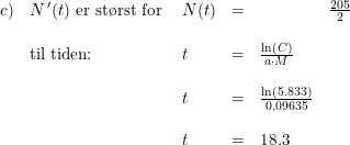 \small \small \begin{array}{llllll} c) &N{\, }'(t)\textup{ er st\o rst for }&N(t)&=&&\frac{205}{2}\\\\ &\textup{til tiden:}&t&=&\frac{\ln(C)}{a\cdot M}\\\\ &&t&=&\frac{\ln(5.833)}{0.09635}\\\\ &&t&=&18.3 \end{array}