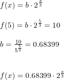\small \small \begin{array}{llllll} f(x)=b\cdot 2^{\frac{x}{3}}\\\\ f(5)=b\cdot 2^{\frac{5}{3}}=10\\\\ b=\frac{10}{5^{\frac{5}{3}}}=0.68399\\\\\\ f(x)=0.68399\cdot 2^{\frac{x}{3}} \end{array}