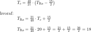 \small \small \begin{array}{llllll}& T_c=\frac{40}{21}\cdot \left ( T_{\textup{R\o }}-\frac{15}{2} \right )\\\\ \textup{hvoraf:}\\& T_{\textup{R\o }}=\frac{21}{40}\cdot T_c+\frac{15}{2}\\\\& T_{\textup{R\o }}=\frac{21}{40}\cdot 20+\frac{15}{2}=\frac{21}{2}+\frac{15}{2}=\frac{36}{2}=18 \end{array}
