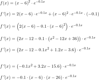 \small \small \begin{array}{llllll}&& f(x)=\left (x-6 \right )^2\cdot e^{-0.1x}\\\\&& f{\, }'(x)=2(x-6)\cdot e^{-0.1x}+(x-6)^2\cdot e^{-0.1x}\cdot (-0.1)\\\\&& f{\, }'(x)=\left (2(x-6)-0.1\cdot \left ( x-6 \right )^2 \right )\cdot e^{-0.1x}\\\\&& f{\, }'(x)=\left (2x-12-0.1\cdot \left ( x^2-12x+36 \right ) \right )\cdot e^{-0.1x}\\\\&& f{\, }'(x)=\left (2x-12-0.1x^2+1.2x-3.6 \right )\cdot e^{-0.1x}\\\\\\&& f{\, }'(x)=\left (-0.1x^2+3.2x-15.6 \right )\cdot e^{-0.1x}\\\\&& f{\, }'(x)=-0.1\cdot \left ( x-6 \right )\cdot \left (x-26 \right )\cdot e^{-0.1x} \end{array}