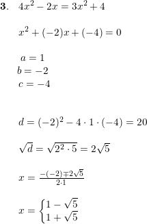 \small \small \begin{array}{llllll}\mathbf{3}.&4x^2-2x=3x^2+4\\\\&x^2+(-2)x+(-4)=0\\\\&\begin{matrix} \! \! a=1\\ \! \! b=-2 \\ c=-4 \end{matrix}\\\\\\&d=(-2)^2-4\cdot 1\cdot (-4)=20\\\\&\sqrt{d}=\sqrt{2^2\cdot 5}=2\sqrt{5}\\\\&x= \frac{-(-2)\mp 2\sqrt{5}}{2\cdot 1}\\\\&x=\left\{\begin{matrix} 1-\sqrt{5}\\1+\sqrt{5} \end{matrix}\right. \end{array}