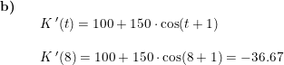 \small \small \begin{array}{llllll}\textbf{b)}\\&& K{\, }'(t)=100+150\cdot \cos(t+1)\\\\&& K{\, }'(8)=100+150\cdot \cos(8+1)=-36.67 \end{array}