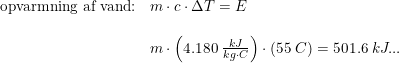 \small \small \begin{array}{llllll}\textup{opvarmning af vand:}&m\cdot c\cdot \Delta T=E\\\\&m\cdot \left ( 4.180\; \frac{kJ}{kg\cdot C} \right ) \cdot \left ( 55\; C \right )=501.6\; kJ... \end{array}