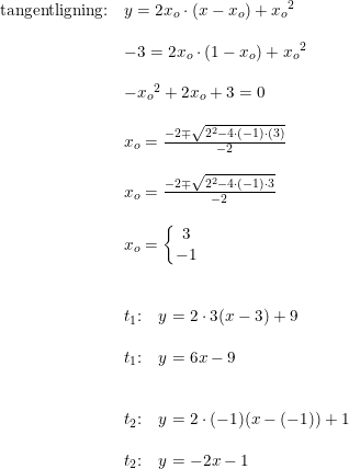 \small \small \begin{array}{llllll}\textup{tangentligning:}&y=2x_o\cdot (x-x_o)+{x_o}^2\\\\ &-3=2x_o\cdot (1-x_o)+{x_o}^2\\\\&-{x_o}^2+2x_o+3=0\\\\&x_o=\frac{-2\mp \sqrt{2^2-4\cdot (-1)\cdot (3)}}{-2}\\\\&x_o=\frac{-2\mp \sqrt{2^2-4\cdot (-1)\cdot 3}}{-2}\\\\&x_o=\left\{\begin{matrix} 3\\-1 \end{matrix}\right.\\\\\\ &t_1\textup{:}\quad y=2\cdot 3(x-3)+9\\\\&t_1\textup{:}\quad y=6x-9\\\\\\&t_2\textup{:}\quad y=2\cdot (-1)(x-(-1))+1\\\\&t_2\textup{:}\quad y=-2x-1 \end{array}