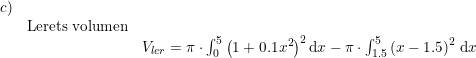 \small \small \begin{array}{llllll}c)\\& \textup{Lerets volumen}\\&&V_{ler}=\pi\cdot \int_{0}^{5}\left (1+0.1x^2 \right )^2\mathrm{d}x-\pi\cdot \int_{1.5}^{5}\left (x-1.5 \right )^2\,\mathrm{d}x \end{array}