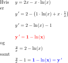 \small \small \begin{array}{lllllll}\textup{Hvis }&y=2x-x\cdot \ln(x)\\\textup{er}\\&y{\, }'=2-\left ( 1\cdot \ln(x)+x\cdot \frac{1}{x} \right )\\\\ &y{\, }'=2-\ln(x)-1\\\\&\mathbf{{\color{Red} y{\, }'=1-\ln(x)}}\\\textup{og}\\&\frac{y}{x}=2-\ln(x)\\\textup{samt}\\&\frac{y}{x}-1=\mathbf{{\color{Blue} 1-\ln(x)=y{\, }'}} \end{array}