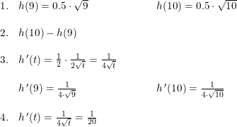 \small \small \begin{array}{llllllll} 1.&h(9)=0.5\cdot \sqrt{9}&&&&h(10)=0.5\cdot \sqrt{10}\\\\ 2.&h(10)-h(9)\\\\ 3.&h{\, }'(t)=\frac{1}{2}\cdot \frac{1}{2\sqrt{t}}=\frac{1}{4\sqrt{t}}\\\\ &h{\, }'(9)=\frac{1}{4\cdot \sqrt{9}}&&&&h{\, }'(10)=\frac{1}{4\cdot \sqrt{10}}\\\\ 4.&h{\, }'(t)=\frac{1}{4\sqrt{t}}=\frac{1}{20} \end{array}