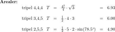 \small \small \begin{array}{llllllll}\textbf{Arealer:}\\ & \textup{tripel 4,4,4}&T&=&\frac{4^2}{4}\cdot \sqrt{3}&=& 6.93\\\\& \textup{tripel 3,4,5}&T&=&\frac{1}{2}\cdot 4\cdot 3&=&6.00\\\\ &\textup{tripel 2,5,5}&T&=&\frac{1}{2}\cdot 5\cdot 2\cdot \sin(78.5\degree)&=&4.90 \end{array}