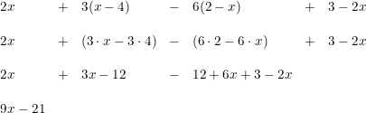 \small \small \begin{array}{lllllllll} 2x&+&3(x-4)&-&6(2-x)&+&3-2x\\\\ 2x&+&(3\cdot x-3\cdot 4)&-&(6\cdot 2-6\cdot x)&+&3-2x\\\\ 2x&+&3 x-12&-&12+6x+3-2x\\\\ 9x-21 \end{array}
