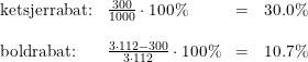 \small \small \begin{array}{lllr} \textup{ketsjerrabat:}&\frac{300}{1000}\cdot 100\%&=&30.0\%\\\\ \textup{boldrabat:}&\frac{3\cdot 112-300}{3\cdot 112}\cdot 100\%&=&10.7\% \end{array}