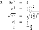 \small \small \begin{array}{lrcll} 2.&9x^2&=&4\\ &x^2&=&\left ( \frac{2}{3} \right )^2\\ &\sqrt{x^2}&=&\sqrt{\left ( \frac{2}{3} \right )^2}\\ &\left |x \right |&=&\frac{2}{3}\\ &x&=&\mp \frac{2}{3} \end{array}