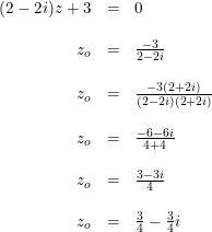 \small \small \begin{array}{rcl} (2-2i)z+3&=&0\\\\ z_o&=&\frac{-3}{2-2i}\\\\ z_o&=&\frac{-3(2+2i)}{(2-2i)(2+2i)}\\\\ z_o&=&\frac{-6-6i}{4+4}\\\\ z_o&=&\frac{3-3i}{4}\\\\ z_o&=&\frac{3}{4}-\frac{3}{4}i \end{array}