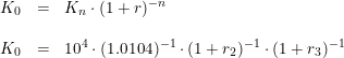 \small \small \begin{array}{rclcl} K_0&=&K_n\cdot(1+r)^{-n}\\\\ K_0&=&10^4\cdot(1.0104)^{-1}\cdot(1+r_2)^{-1}\cdot(1+r_3)^{-1}&& \end{array}