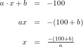 \small \small \begin{array}{rclcl} a\cdot x+b&=&-100\\\\ ax&=&-(100+b)\\\\ x&=&\frac{-(100+b)}{a} \end{array}