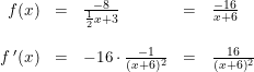 \small \small \begin{array}{rclcl} f(x)&=&\frac{-8}{\frac{1}{2} x+3}&=&\frac{-16}{x+6}\\\\ f{\, }'(x)&=&-16\cdot \frac{-1}{(x+6)^2}&=&\frac{16}{(x+6)^2} \end{array}