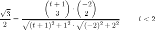 \small \small \frac{\sqrt{3}}{2}=\frac{\begin{pmatrix} t+1\\3 \end{pmatrix}\cdot \begin{pmatrix} -2\\2 \end{pmatrix}}{\sqrt{(t+1)^2+1^2}\cdot \sqrt{(-2)^2+2^2}}\; \; \; \; \; \; \; \; \; t<2