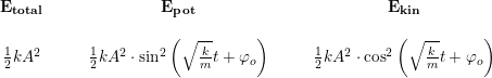 \small \small \small \begin{array}{ccccccccc} \mathbf{E_{total}}&&&\mathbf{E_{pot}}&&&\mathbf{E_{kin}}\\\\ \tfrac{1}{2}kA^2&&&\tfrac{1}{2}kA^2\cdot \sin^2\left ( \sqrt{\tfrac{k}{m}}t+\varphi _o \right )&&&\tfrac{1}{2}kA^2\cdot \cos^2\left ( \sqrt{\tfrac{k}{m}}t+\varphi _o \right ) \end{array}