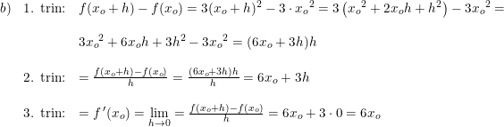 \small \small \small \begin{array}{llll} b)&\textup{1. trin:}&f(x_o+h)-f(x_o)=3(x_o+h)^2-3\cdot {x_o}^2=3\left ( {x_o}^2+2x_oh+h^2 \right )-3{x_o}^2=\\\\&&3{x_o}^2+6x_oh+3h^2- 3 {x_o}^2=(6x_o+3h)h\\\\ &\textup{2. trin:}&=\frac{f(x_o+h)-f(x_o)}{h}=\frac{(6x_o+3h)h}{h}=6x_o+3h\\\\ &\textup{3. trin:}&=f{\, }'(x_o)=\underset{h\rightarrow 0}{\lim} =\frac{f(x_o+h)-f(x_o)}{h}=6x_o+3\cdot 0=6x_o \end{array}