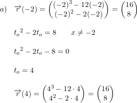\small \small \small \begin{array}{llll}a)& \overrightarrow{r}(-2)=\begin{pmatrix} (-2)^3-12(-2)\\(-2)^2-2(-2) \end{pmatrix}=\begin{pmatrix} 16\\8 \end{pmatrix}\\\\ &{t_o}^2-2t_o=8\qquad x\neq-2\\\\ &{t_o}^2-2t_o-8=0\\\\ &t_o=4 \\\\ &\overrightarrow{r}(4)=\begin{pmatrix} 4^3-12\cdot 4\\4^2-2\cdot 4 \end{pmatrix}=\begin{pmatrix} 16\\8 \end{pmatrix} \end{array}