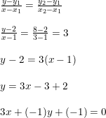 \small \small \small \begin{array}{lllll} \frac{y-y_1}{x-x_1}=\frac{y_2-y_1}{x_2-x_1}\\\\ \frac{y-2}{x-1}=\frac{8-2}{3-1}=3\\\\ y-2=3(x-1)\\\\ y=3x-3+2\\\\ 3x+(-1)y+(-1)=0 \end{array}