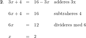 \small \small \small \begin{array}{lllll} \mathbf{2.}&3x+4&=&16-3x&\textup{adderes 3x}\\\\ &6x+4&=&16&\textup{subtraheres 4}\\\\ &6x&=&12&\textup{divideres med 6}\\\\ &x&=&2 \end{array}