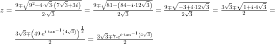 \small \small \small \begin{array}{lllll} z=\frac{9\mp\sqrt{9^2-4\cdot \sqrt{3}\cdot\left ( 7\sqrt{3}+3\textbf{\textit{i}} \right )} }{2\cdot \sqrt{3}}=\frac{9\mp\sqrt{81-\left (84-\textbf{\textit{i}}\cdot 12\sqrt{3} \right )}}{2\sqrt{3}}=\frac{9\mp\sqrt{-3+\textbf{\textit{i}}\cdot 12\sqrt{3}}}{2\sqrt{3}}=\frac{3\sqrt{3}\mp\sqrt{1+\textbf{\textit{i}}\cdot 4\sqrt{3}}}{2}=\\\\ \, \, \, \, \, \, \, \, \, \,\, \frac{3\sqrt{3}\mp\left (49\cdot e^{\textbf{\textit{i}}\tan^{-1}\left ( 4\sqrt{3} \right )} \right )^{\frac{1}{2}}}{2}=\frac{3\sqrt{3}\mp7\cdot e^{\textbf{\textit{i}}\cdot \tan^{-1}\left ( 4\sqrt{3} \right )}}{2} \end{array}