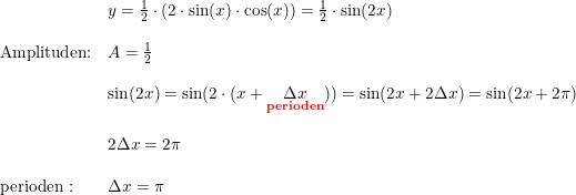 \small \small \small \begin{array}{lllll}& y=\frac{1}{2}\cdot \left ( 2\cdot \sin(x) \cdot \cos(x)\right)=\frac{1}{2}\cdot \sin(2x)\\\\ \textup{Amplituden:}&A=\frac{1}{2}\\\\& \sin(2x)=\sin(2\cdot (x+\underset{\textbf{{\color{Red} perioden}}}{\Delta x}))=\sin(2x+2\Delta x)=\sin(2x+2\pi) \\\\& 2\Delta x=2\pi\\\\ \textup{perioden}:&\Delta x=\pi \end{array}