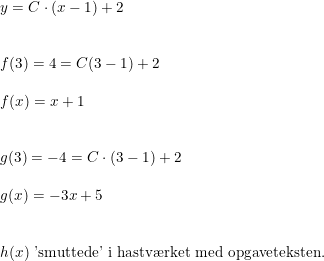 \small \small \small \begin{array}{lllll}&y=C\cdot (x-1)+2\\\\\\ & f(3)=4=C(3-1)+2\\\\& f(x)=x+1\\\\\\& g(3)=-4=C\cdot (3-1)+2\\\\& g(x)=-3x+5\\\\\\& h(x)\textup{ 'smuttede' i hastv\ae rket med opgaveteksten.} \end{array}