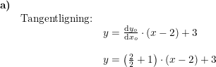 \small \small \small \begin{array}{lllll}\textbf{a)}\\& \textup{Tangentligning:}\\&&y=\frac{\mathrm{d} y_o}{\mathrm{d} x_o}\cdot (x-2)+3 \\\\&& y=\left ( \frac{2}{2}+1 \right )\cdot (x-2)+3 \end{array}