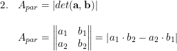 \small \small \small \begin{array}{lllll}2. &A_{par}=\left | det(\mathbf{a},\mathbf{b}) \right | \\\\ &A_{par}=\begin{Vmatrix} a_1 & b_1\\ a_2 &b_2 \end{Vmatrix}=\left | a_1\cdot b_2-a_2\cdot b_1 \right | \end{array}