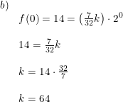 \small \small \small \begin{array}{lllll}b)\\&f(0)=14=\left ( \frac{7}{32}k \right )\cdot 2^0\\\\&14=\frac{7}{32}k\\\\&k=14\cdot \frac{32}{7}\\\\&k=64 \end{array}