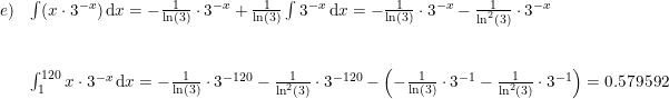 \small \small \small \begin{array}{lllll}e)&\int (x\cdot 3^{-x})\, \mathrm{d}x=-\frac{1}{\ln(3)}\cdot 3^{-x}+\frac{1}{\ln(3)}\int 3^{-x}\, \mathrm{d}x=-\frac{1}{\ln(3)}\cdot 3^{-x}-\frac{1}{\ln^2(3)}\cdot 3^{-x}\\\\\\&\int_{1}^{120}x\cdot 3^{-x}\, \mathrm{d}x=-\frac{1}{\ln(3)}\cdot 3^{-120}-\frac{1}{\ln^2(3)}\cdot 3^{-120}-\left ( -\frac{1}{\ln(3)}\cdot 3^{-1}-\frac{1}{\ln^2(3)}\cdot 3^{-1} \right )=0.579592 \end{array}