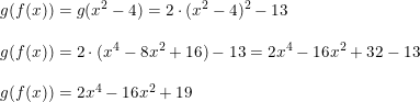 \small \small \small \begin{array}{lllll}g(f(x))=g(x^2-4)=2\cdot (x^2-4)^2 -13 \\\\ g(f(x))=2\cdot (x^4-8x^2+16)-13=2x^4-16x^2+32-13\\\\g(f(x))=2x^4-16x^2+19 \end{array}