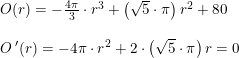 \small \small \small \begin{array}{llllll} O(r)=-\frac{4\pi}{3}\cdot r^3+\left (\sqrt{5} \cdot \pi \right ) r^2+80\\\\ O{\,}'(r)=-4\pi \cdot r^2+2\cdot \left ( \sqrt{5}\cdot \pi \right )r=0 \end{array}
